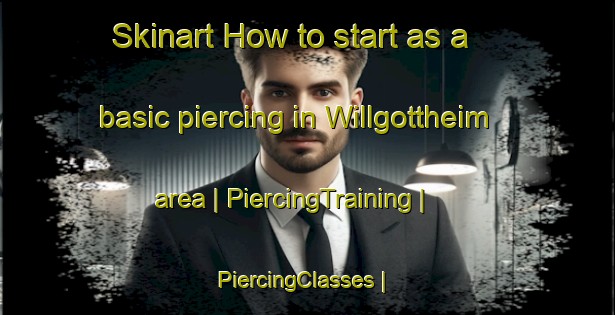 Skinart How to start as a basic piercing in Willgottheim area | PiercingTraining | PiercingClasses | SkinartTraining-France